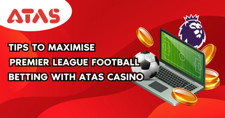 Tips to Maximise Premier League Football Betting with Atas Casino
