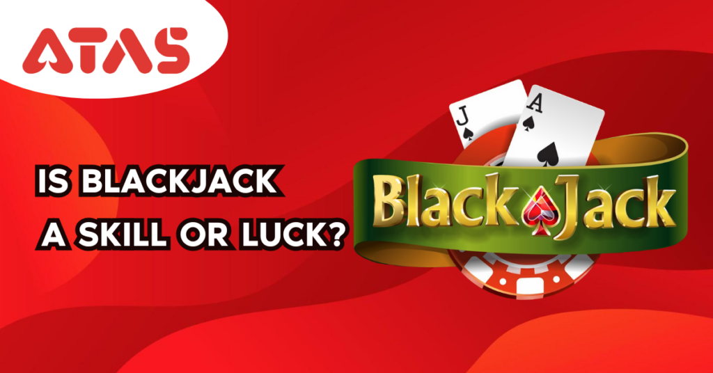 Is Blackjack a Skill or Luck?